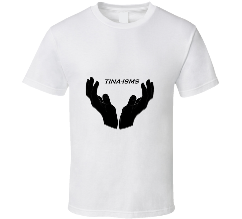 Tina-isms T Shirt Tina-isms T Shirt