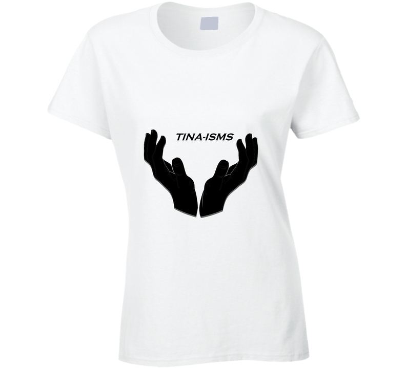 Tina-isms Ladies T Shirt Tina-isms Ladies T Shirt