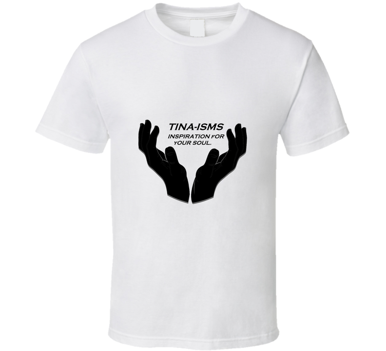 Tina-isms T Shirt Tina-isms T Shirt