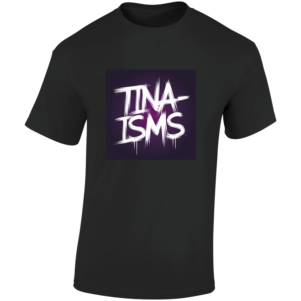 TINA-ISMS T Shirt TINA-ISMS T Shirt