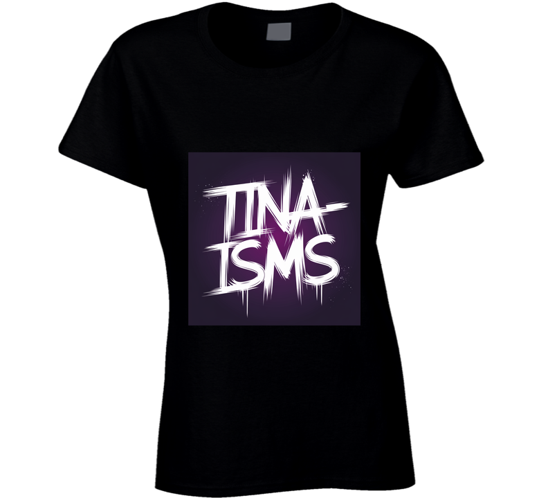 Tina-isms Ladies T Shirt Tina-isms Ladies T Shirt
